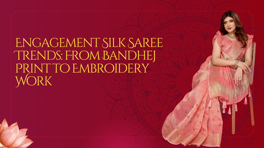 Engagement Silk Saree Trends: From Bandhej Print to Embroidery Work