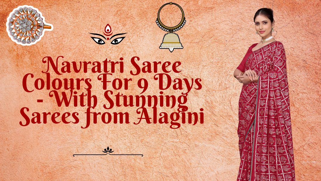 Navratri Saree Colours For 9 Days - With Stunning Sarees from Alagini