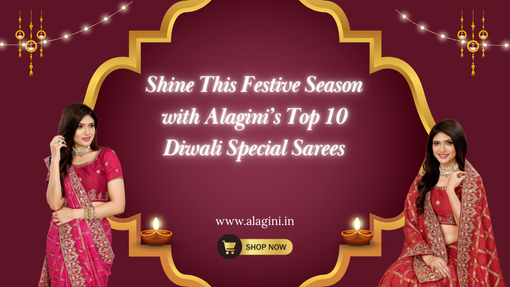 Shine This Festive Season with Alagini’s Top 10 Diwali Special Sarees